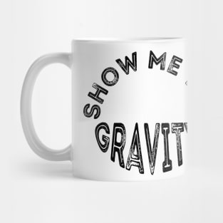 Show me the gravity. Mug